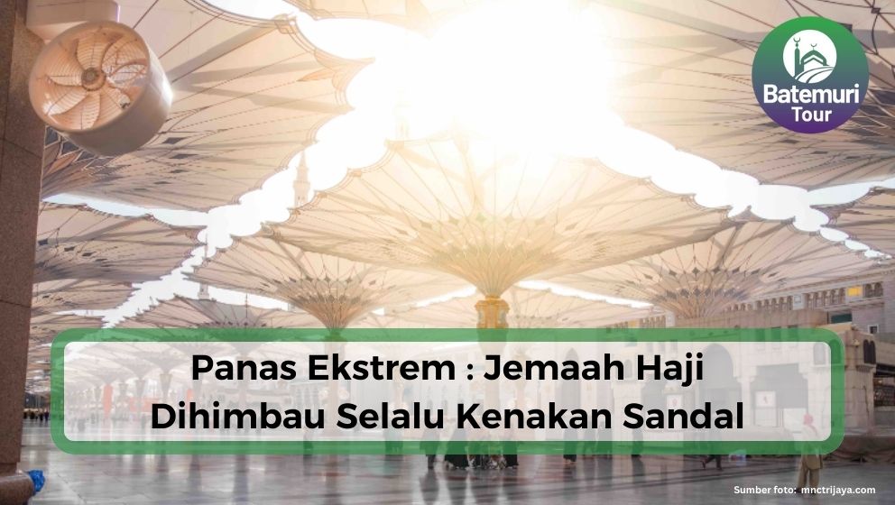 Panas Ekstrem, Jemaah Haji Dihimbau Selalu Mengenakan Sandal Agar Kaki Tak Melepuh !